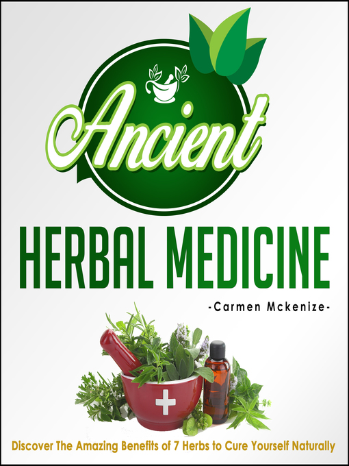 Title details for Ancient Herbal Medicine--Discover the Amazing Benefits of 7 Herbs to Cure Yourself Naturally by Old Natural Ways - Available